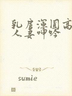 乳房浑圆高耸的人妻呻吟封面