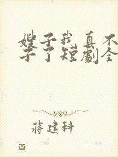 嫂子我真不是傻子了短剧全集