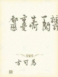 都重生了谁还谈恋爱啊 阅读