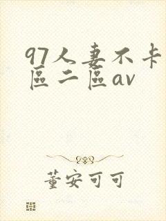 97人妻不卡一区二区av