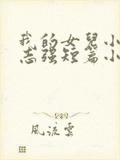 我的女儿小可和志强短篇小说