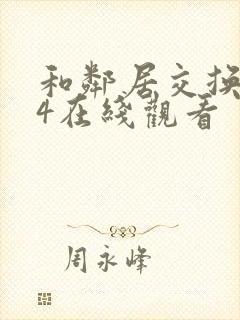 和邻居交换做爰4在线观看封面