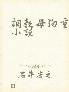 调教母狗重口味小说