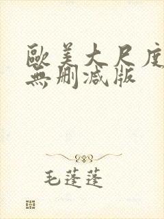 欧美大尺度真做无删减版