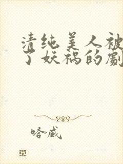 清纯美人被迫拿了妖祸的剧本小说免费阅读