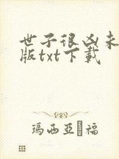 世子很凶未删减版txt下载