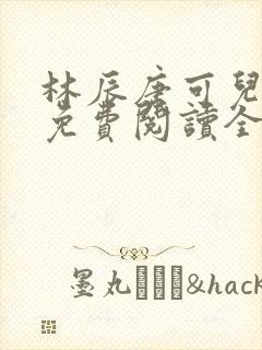 林辰唐可儿小说免费阅读全文最新章节