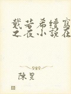 戴若希续写女神之夜小说在线阅读