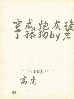 穿成炮灰后我成了舔狗by免费阅读