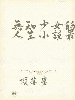 无知少女的堕落人生小说最新章节更