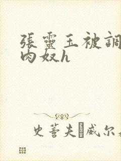 张灵玉被调教成肉奴h