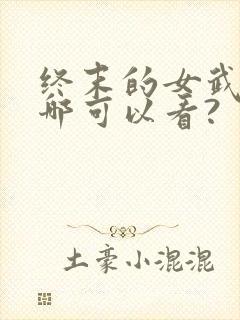 终末的女武神在哪可以看?