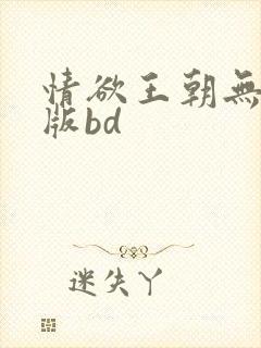 情欲王朝无删减版bd