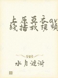 上原亚衣av在线播放视频