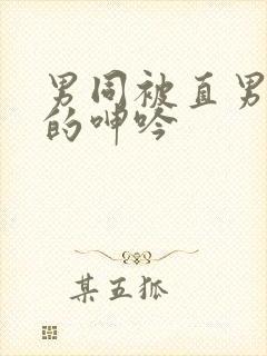 男同被直男玩弄的呻吟