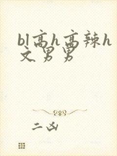bl高h高辣h文男男