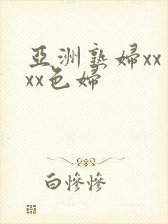 亚洲熟妇xxⅹxx色妇