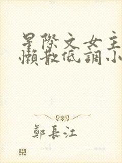 星际文女主强大懒散低调小说