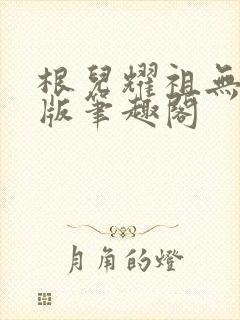 根儿耀祖无删减版笔趣阁封面