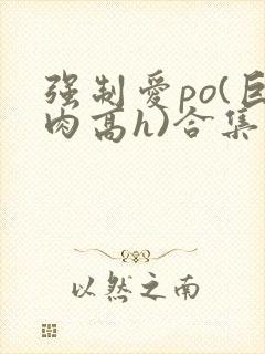 强制爱po(巨肉高h)合集