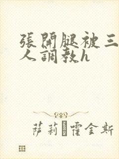 张开腿被三个男人调教h封面