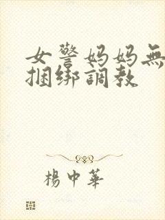 女警妈妈无奈被捆绑调教