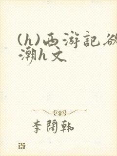 (h)西游记欲潮h文