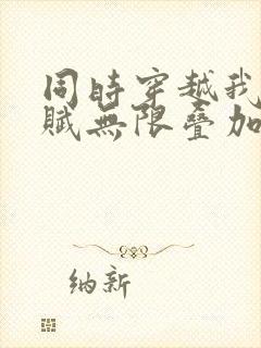 同时穿越我的天赋无限叠加笔趣阁