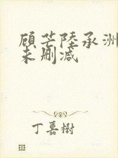 顾芒陆承洲小说未删减