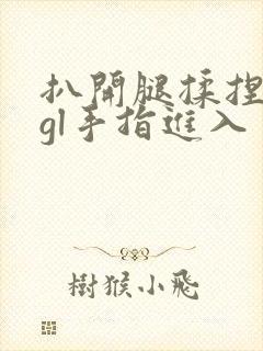 扒开腿揉捏花蒂gl手指进入