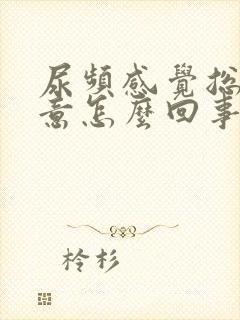 尿频感觉总有尿意怎么回事