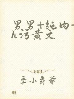 男男+纯肉+高h污黄文