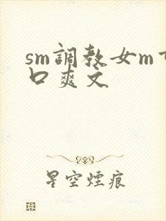 sm调教女m重口爽文