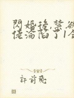 闪婚后,禁欲大佬沦陷了1全本免费阅读