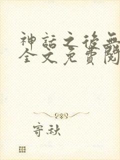 神话之后无删减全文免费阅读