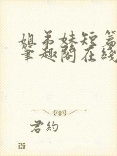 姐弟妹短篇合集笔趣阁在线阅读全文