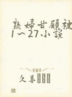 熟妇甘愿被调教1～27小说