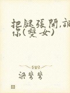 把腿张开,调教你(双女)