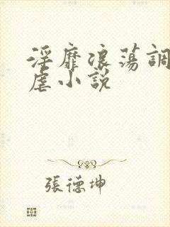 淫靡浪荡调教凌虐小说