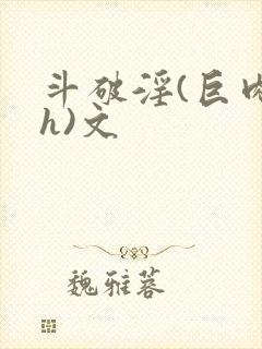 斗破淫(巨肉高h)文