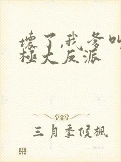 坏了,我爹叫终极大反派