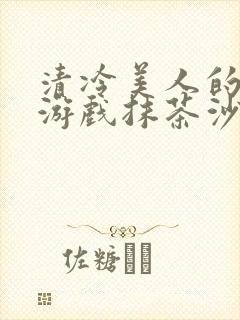 清冷美人的神奇游戏抹茶沙冰免费阅读封面