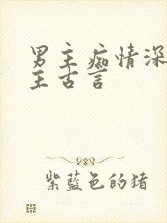 男主痴情深爱女主古言