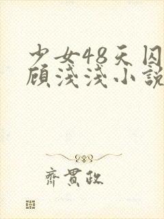 少女48天囚禁顾浅浅小说叫什么