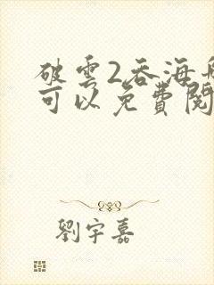 破云2吞海哪里可以免费阅读