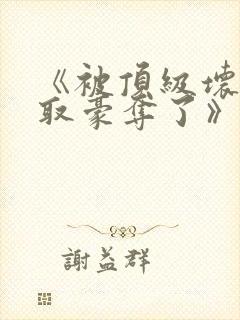 《被顶级坏种强取豪夺了》