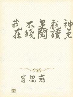 我不是戏神小说在线阅读免费笔趣阁封面