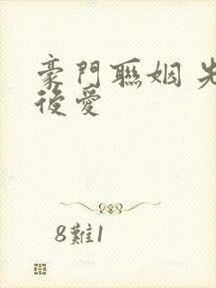 豪门联姻 先婚后爱