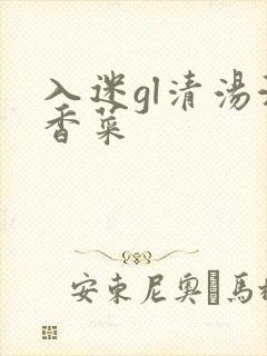 入迷gl清汤涮香菜