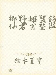 乡野雌堕的清冷仙君完整版免费阅读